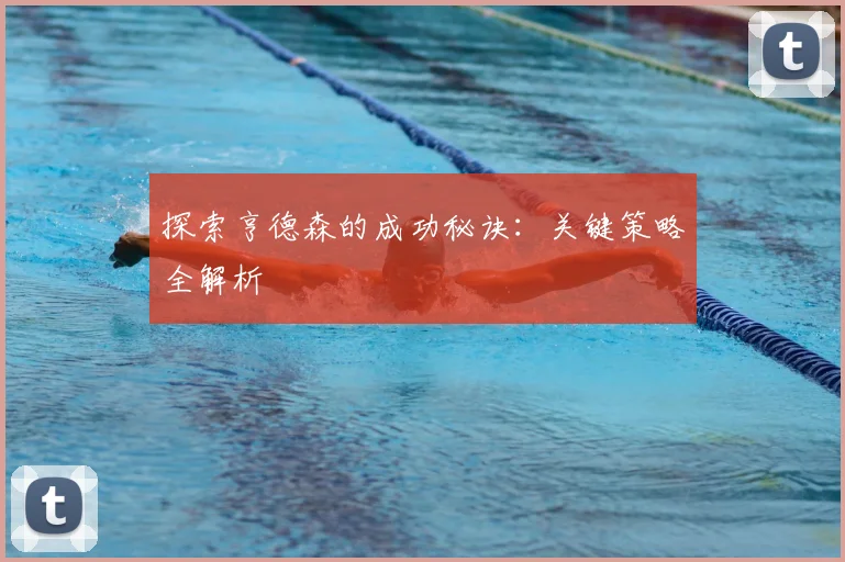 探索亨德森的成功秘诀：关键策略全解析